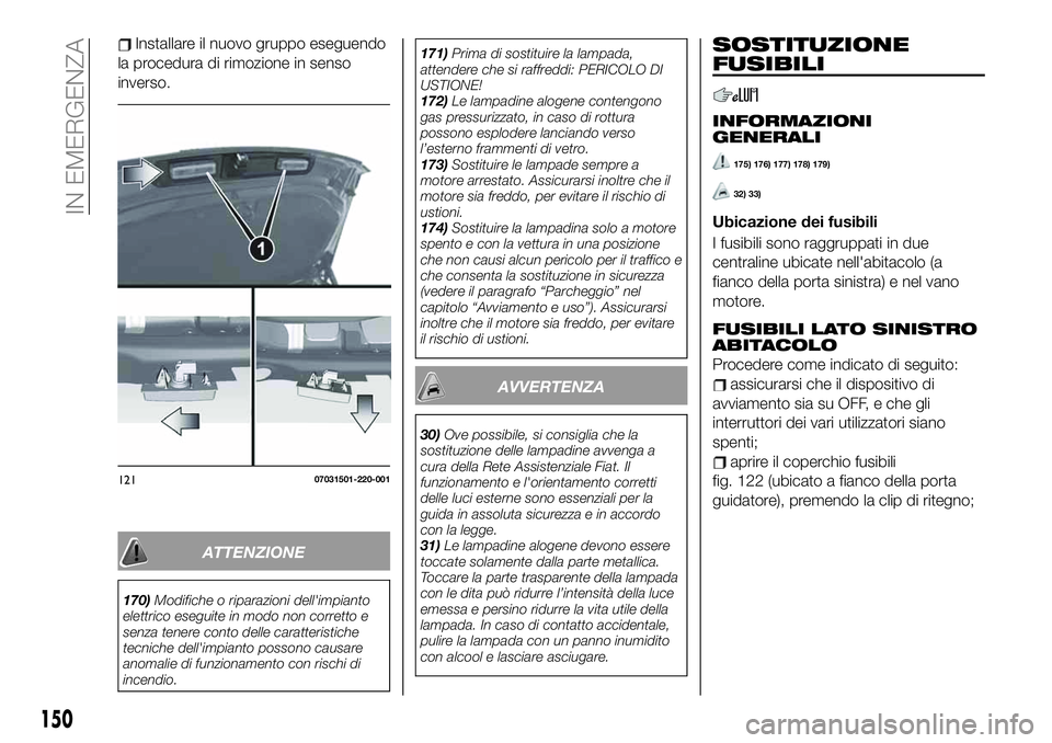 FIAT 124 SPIDER 2021 Libretto Uso Manutenzione (in Italian) Installare il nuovo gruppo eseguendo
la procedura di rimozione in senso
inverso.
ATTENZIONE
170)Modifiche o riparazioni dell'impianto
elettrico eseguite in modo non corretto e
senza tenere conto d FIAT 124 SPIDER 2021 Libretto Uso Manutenzione (in Italian) Installare il nuovo gruppo eseguendo
la procedura di rimozione in senso
inverso.
ATTENZIONE
170)Modifiche o riparazioni dell'impianto
elettrico eseguite in modo non corretto e
senza tenere conto d
