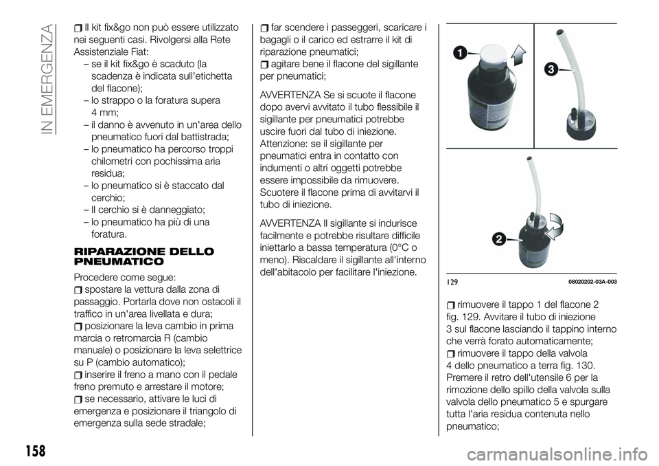 FIAT 124 SPIDER 2021  Libretto Uso Manutenzione (in Italian) Il kit fix&go non può essere utilizzato
nei seguenti casi. Rivolgersi alla Rete
Assistenziale Fiat:
– se il kit fix&go è scaduto (la
scadenza è indicata sull'etichetta
del flacone);
– lo st