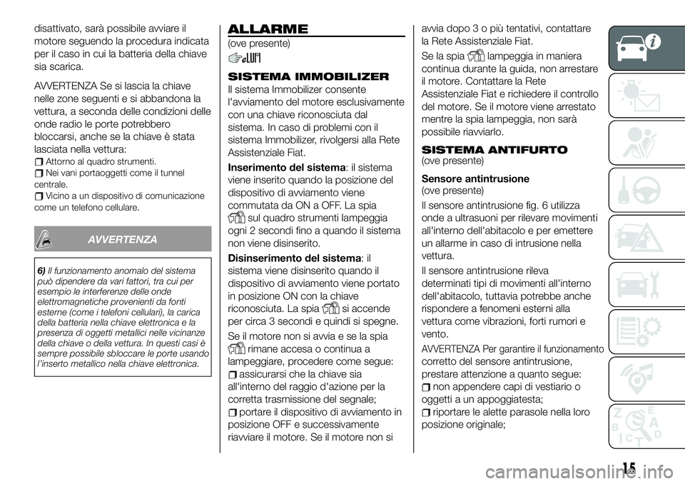FIAT 124 SPIDER 2021 Libretto Uso Manutenzione (in Italian) disattivato, sarà possibile avviare il
motore seguendo la procedura indicata
per il caso in cui la batteria della chiave
sia scarica.
AVVERTENZA Se si lascia la chiave
nelle zone seguenti e si abband FIAT 124 SPIDER 2021 Libretto Uso Manutenzione (in Italian) disattivato, sarà possibile avviare il
motore seguendo la procedura indicata
per il caso in cui la batteria della chiave
sia scarica.
AVVERTENZA Se si lascia la chiave
nelle zone seguenti e si abband
