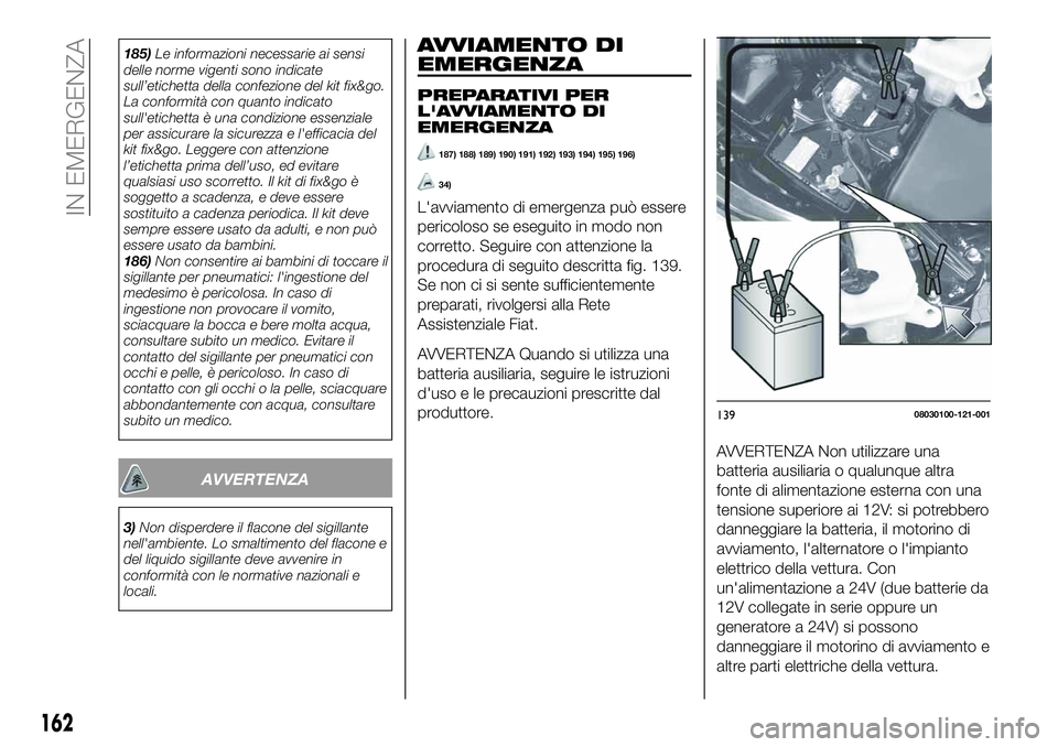 FIAT 124 SPIDER 2021 Libretto Uso Manutenzione (in Italian) 185)Le informazioni necessarie ai sensi
delle norme vigenti sono indicate
sull’etichetta della confezione del kit fix&go.
La conformità con quanto indicato
sull'etichetta è una condizione esse FIAT 124 SPIDER 2021 Libretto Uso Manutenzione (in Italian) 185)Le informazioni necessarie ai sensi
delle norme vigenti sono indicate
sull’etichetta della confezione del kit fix&go.
La conformità con quanto indicato
sull'etichetta è una condizione esse