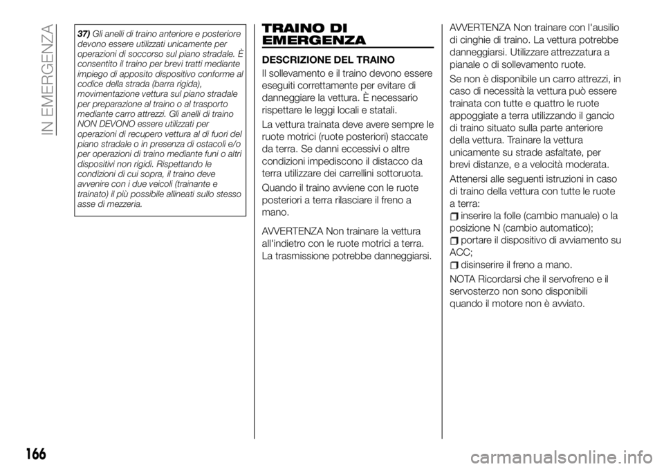 FIAT 124 SPIDER 2021 Libretto Uso Manutenzione (in Italian) 37)Gli anelli di traino anteriore e posteriore
devono essere utilizzati unicamente per
operazioni di soccorso sul piano stradale. È
consentito il traino per brevi tratti mediante
impiego di apposito FIAT 124 SPIDER 2021 Libretto Uso Manutenzione (in Italian) 37)Gli anelli di traino anteriore e posteriore
devono essere utilizzati unicamente per
operazioni di soccorso sul piano stradale. È
consentito il traino per brevi tratti mediante
impiego di apposito