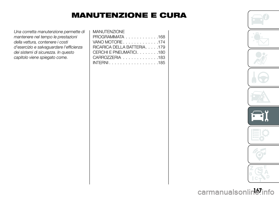 FIAT 124 SPIDER 2021  Libretto Uso Manutenzione (in Italian) MANUTENZIONE E CURA
Una corretta manutenzione permette di
mantenere nel tempo le prestazioni
della vettura, contenere i costi
d'esercizio e salvaguardare l'efficienza
dei sistemi di sicurezza.