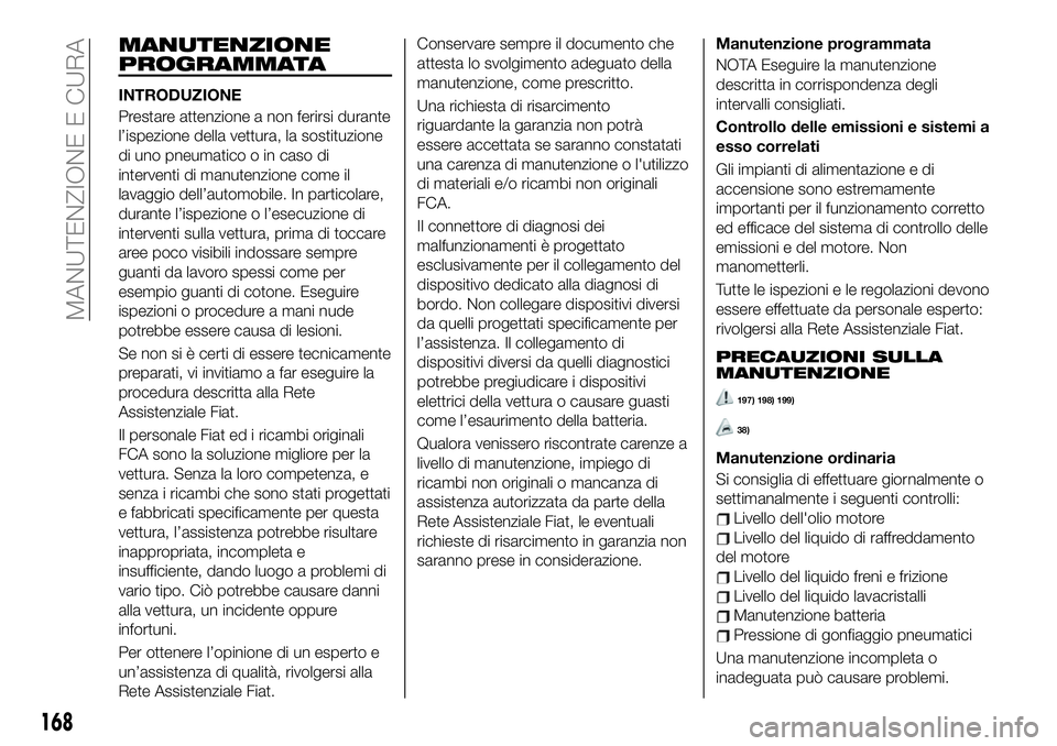 FIAT 124 SPIDER 2021  Libretto Uso Manutenzione (in Italian) MANUTENZIONE
PROGRAMMATA
INTRODUZIONE
Prestare attenzione a non ferirsi durante
l’ispezione della vettura, la sostituzione
di uno pneumatico o in caso di
interventi di manutenzione come il
lavaggio 