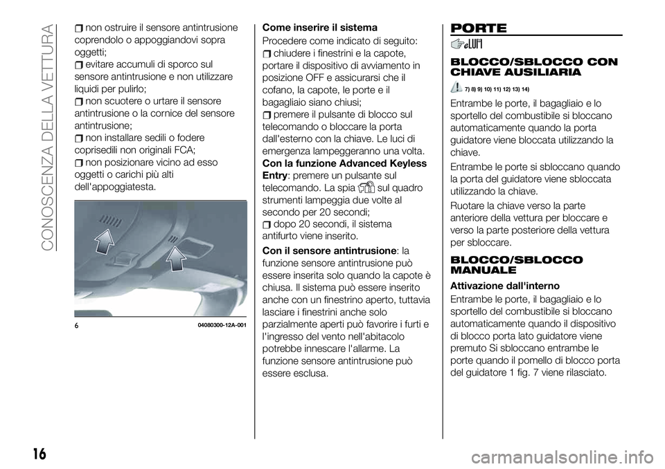 FIAT 124 SPIDER 2021 Libretto Uso Manutenzione (in Italian) non ostruire il sensore antintrusione
coprendolo o appoggiandovi sopra
oggetti;
evitare accumuli di sporco sul
sensore antintrusione e non utilizzare
liquidi per pulirlo;
non scuotere o urtare il sens FIAT 124 SPIDER 2021 Libretto Uso Manutenzione (in Italian) non ostruire il sensore antintrusione
coprendolo o appoggiandovi sopra
oggetti;
evitare accumuli di sporco sul
sensore antintrusione e non utilizzare
liquidi per pulirlo;
non scuotere o urtare il sens