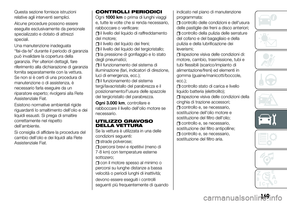 FIAT 124 SPIDER 2021  Libretto Uso Manutenzione (in Italian) Questa sezione fornisce istruzioni
relative agli interventi semplici.
Alcune procedure possono essere
eseguite esclusivamente da personale
specializzato e dotato di attrezzi
speciali.
Una manutenzione