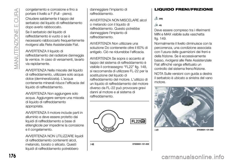 FIAT 124 SPIDER 2021 Libretto Uso Manutenzione (in Italian) congelamento e corrosione e fino a
portare il livello a F (Full - pieno).
Chiudere saldamente il tappo del
serbatoio del liquido di raffreddamento
dopo averlo rabboccato.
Se il serbatoio del liquido d FIAT 124 SPIDER 2021 Libretto Uso Manutenzione (in Italian) congelamento e corrosione e fino a
portare il livello a F (Full - pieno).
Chiudere saldamente il tappo del
serbatoio del liquido di raffreddamento
dopo averlo rabboccato.
Se il serbatoio del liquido d