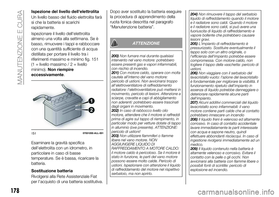 FIAT 124 SPIDER 2021 Libretto Uso Manutenzione (in Italian) Ispezione del livello dell'elettrolita
Un livello basso del fluido elettrolita farà
si che la batteria si scarichi
rapidamente.
Ispezionare il livello dell'elettrolita
almeno una volta alla s FIAT 124 SPIDER 2021 Libretto Uso Manutenzione (in Italian) Ispezione del livello dell'elettrolita
Un livello basso del fluido elettrolita farà
si che la batteria si scarichi
rapidamente.
Ispezionare il livello dell'elettrolita
almeno una volta alla s