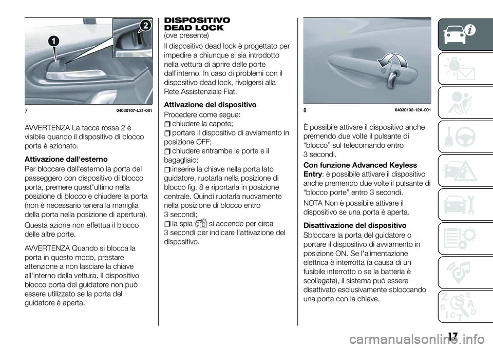 FIAT 124 SPIDER 2021 Libretto Uso Manutenzione (in Italian) AVVERTENZA La tacca rossa 2 è
visibile quando il dispositivo di blocco
porta è azionato.
Attivazione dall'esterno
Per bloccare dall'esterno la porta del
passeggero con dispositivo di blocco
FIAT 124 SPIDER 2021 Libretto Uso Manutenzione (in Italian) AVVERTENZA La tacca rossa 2 è
visibile quando il dispositivo di blocco
porta è azionato.
Attivazione dall'esterno
Per bloccare dall'esterno la porta del
passeggero con dispositivo di blocco