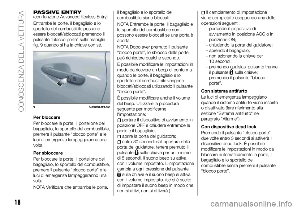 FIAT 124 SPIDER 2021 Libretto Uso Manutenzione (in Italian) PASSIVE ENTRY(con funzione Advanced Keyless Entry)
Entrambe le porte, il bagagliaio e lo
sportello del combustibile possono
essere bloccati/sbloccati premendo il
pulsante “blocco porte” sulla mani FIAT 124 SPIDER 2021 Libretto Uso Manutenzione (in Italian) PASSIVE ENTRY(con funzione Advanced Keyless Entry)
Entrambe le porte, il bagagliaio e lo
sportello del combustibile possono
essere bloccati/sbloccati premendo il
pulsante “blocco porte” sulla mani