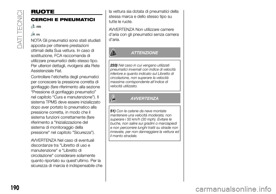 FIAT 124 SPIDER 2021 Libretto Uso Manutenzione (in Italian) RUOTE
CERCHI E PNEUMATICI
233)
51)
NOTA Gli pneumatici sono stati studiati
apposta per ottenere prestazioni
ottimali della Sua vettura. In caso di
sostituzione, FCA raccomanda di
utilizzare pneumatici FIAT 124 SPIDER 2021 Libretto Uso Manutenzione (in Italian) RUOTE
CERCHI E PNEUMATICI
233)
51)
NOTA Gli pneumatici sono stati studiati
apposta per ottenere prestazioni
ottimali della Sua vettura. In caso di
sostituzione, FCA raccomanda di
utilizzare pneumatici