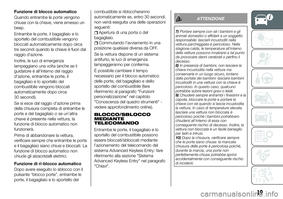 FIAT 124 SPIDER 2021 Libretto Uso Manutenzione (in Italian) Funzione di blocco automatico
Quando entrambe le porte vengono
chiuse con la chiave, viene emesso un
beep.
Entrambe le porte, il bagagliaio e lo
sportello del combustibile vengono
bloccati automaticam FIAT 124 SPIDER 2021 Libretto Uso Manutenzione (in Italian) Funzione di blocco automatico
Quando entrambe le porte vengono
chiuse con la chiave, viene emesso un
beep.
Entrambe le porte, il bagagliaio e lo
sportello del combustibile vengono
bloccati automaticam