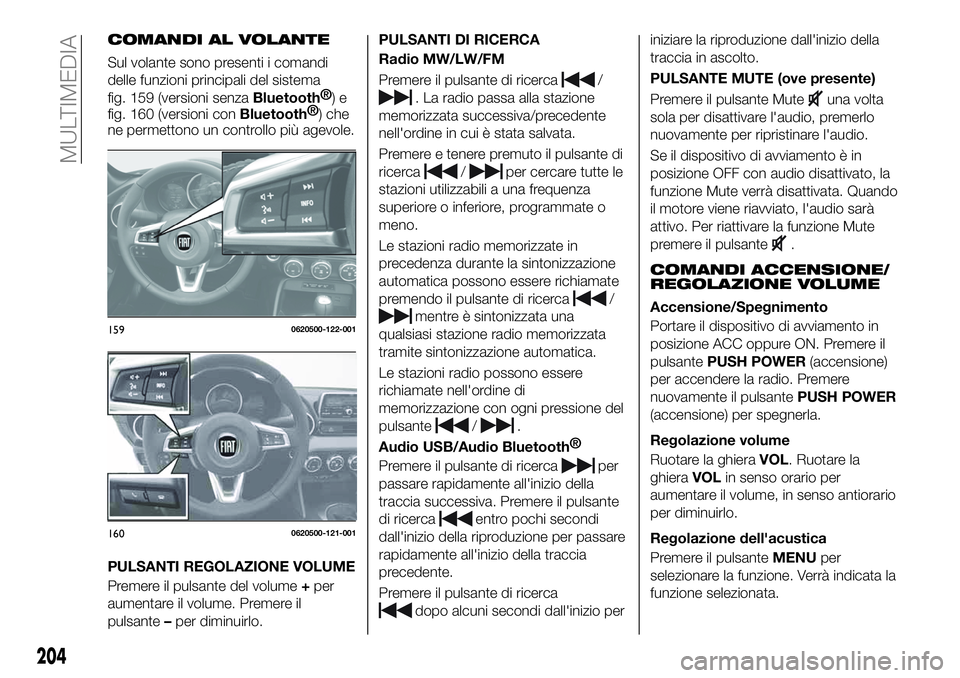 FIAT 124 SPIDER 2021 Libretto Uso Manutenzione (in Italian) COMANDI AL VOLANTE
Sul volante sono presenti i comandi
delle funzioni principali del sistema
fig. 159 (versioni senza
Bluetooth®
)e
fig. 160 (versioni con
Bluetooth®
) che
ne permettono un controllo FIAT 124 SPIDER 2021 Libretto Uso Manutenzione (in Italian) COMANDI AL VOLANTE
Sul volante sono presenti i comandi
delle funzioni principali del sistema
fig. 159 (versioni senza
Bluetooth®
)e
fig. 160 (versioni con
Bluetooth®
) che
ne permettono un controllo