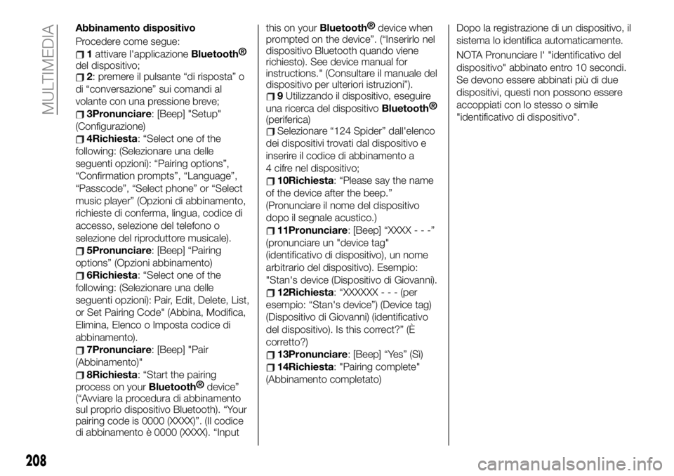 FIAT 124 SPIDER 2021 Libretto Uso Manutenzione (in Italian) Abbinamento dispositivo
Procedere come segue:
1attivare l'applicazioneBluetooth®
del dispositivo;
2: premere il pulsante “di risposta” o
di “conversazione” sui comandi al
volante con una FIAT 124 SPIDER 2021 Libretto Uso Manutenzione (in Italian) Abbinamento dispositivo
Procedere come segue:
1attivare l'applicazioneBluetooth®
del dispositivo;
2: premere il pulsante “di risposta” o
di “conversazione” sui comandi al
volante con una