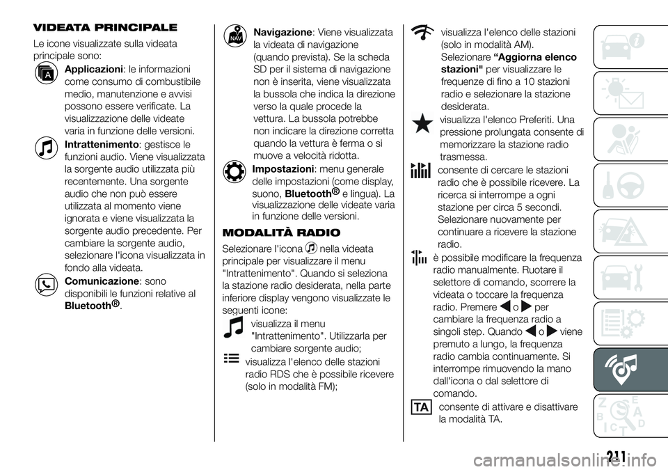 FIAT 124 SPIDER 2021 Libretto Uso Manutenzione (in Italian) VIDEATA PRINCIPALE
Le icone visualizzate sulla videata
principale sono:
Applicazioni: le informazioni
come consumo di combustibile
medio, manutenzione e avvisi
possono essere verificate. La
visualizza FIAT 124 SPIDER 2021 Libretto Uso Manutenzione (in Italian) VIDEATA PRINCIPALE
Le icone visualizzate sulla videata
principale sono:
Applicazioni: le informazioni
come consumo di combustibile
medio, manutenzione e avvisi
possono essere verificate. La
visualizza