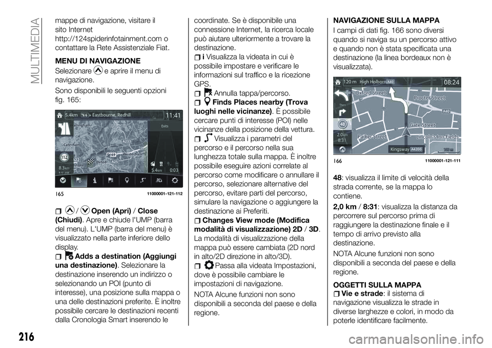 FIAT 124 SPIDER 2021 Libretto Uso Manutenzione (in Italian) mappe di navigazione, visitare il
sito Internet
http://124spiderinfotainment.com o
contattare la Rete Assistenziale Fiat.
MENU DI NAVIGAZIONE
Selezionare
e aprire il menu di
navigazione.
Sono dispo FIAT 124 SPIDER 2021 Libretto Uso Manutenzione (in Italian) mappe di navigazione, visitare il
sito Internet
http://124spiderinfotainment.com o
contattare la Rete Assistenziale Fiat.
MENU DI NAVIGAZIONE
Selezionare
e aprire il menu di
navigazione.
Sono dispo