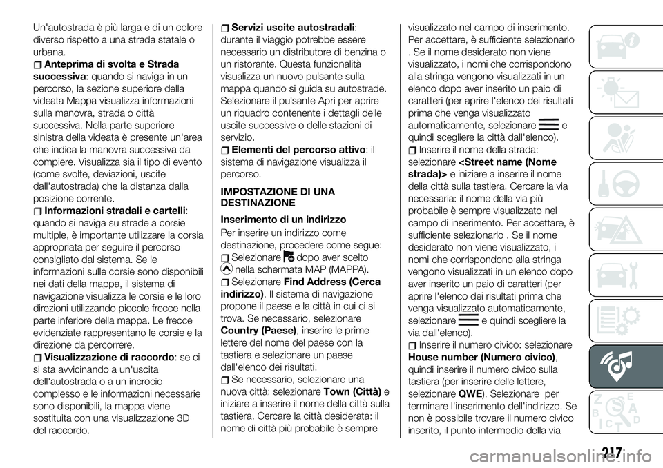 FIAT 124 SPIDER 2021 Libretto Uso Manutenzione (in Italian) Un'autostrada è più larga e di un colore
diverso rispetto a una strada statale o
urbana.
Anteprima di svolta e Strada
successiva: quando si naviga in un
percorso, la sezione superiore della
vide FIAT 124 SPIDER 2021 Libretto Uso Manutenzione (in Italian) Un'autostrada è più larga e di un colore
diverso rispetto a una strada statale o
urbana.
Anteprima di svolta e Strada
successiva: quando si naviga in un
percorso, la sezione superiore della
vide