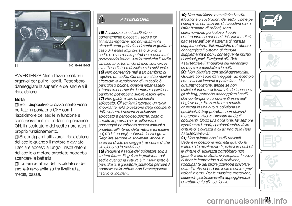 FIAT 124 SPIDER 2021 Libretto Uso Manutenzione (in Italian) AVVERTENZA Non utilizzare solventi
organici per pulire i sedili. Potrebbero
danneggiare la superficie del sedile e il
riscaldatore.
NotaSe il dispositivo di avviamento viene
portato in posizione OFF c FIAT 124 SPIDER 2021 Libretto Uso Manutenzione (in Italian) AVVERTENZA Non utilizzare solventi
organici per pulire i sedili. Potrebbero
danneggiare la superficie del sedile e il
riscaldatore.
NotaSe il dispositivo di avviamento viene
portato in posizione OFF c
