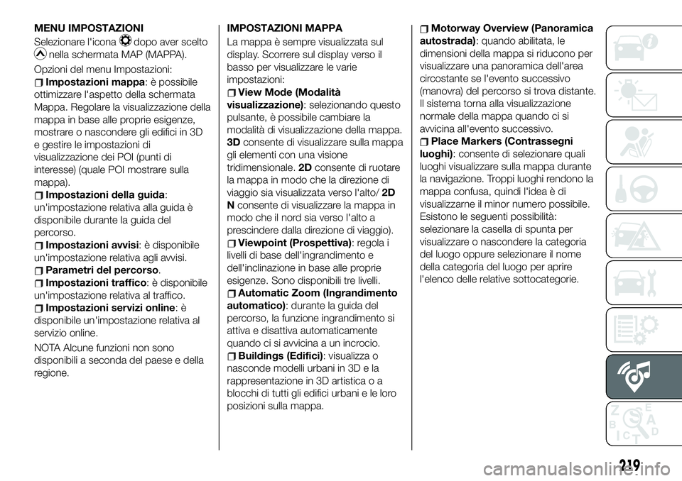 FIAT 124 SPIDER 2021 Libretto Uso Manutenzione (in Italian) MENU IMPOSTAZIONI
Selezionare l'icona
dopo aver scelto
nella schermata MAP (MAPPA).
Opzioni del menu Impostazioni:
Impostazioni mappa: è possibile
ottimizzare l'aspetto della schermata
Mappa. FIAT 124 SPIDER 2021 Libretto Uso Manutenzione (in Italian) MENU IMPOSTAZIONI
Selezionare l'icona
dopo aver scelto
nella schermata MAP (MAPPA).
Opzioni del menu Impostazioni:
Impostazioni mappa: è possibile
ottimizzare l'aspetto della schermata
Mappa.