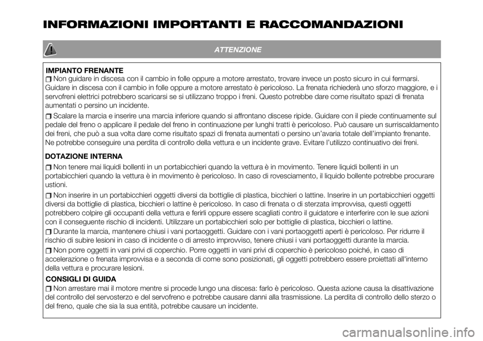 FIAT 124 SPIDER 2021 Libretto Uso Manutenzione (in Italian) INFORMAZIONI IMPORTANTI E RACCOMANDAZIONI
ATTENZIONE
IMPIANTO FRENANTENon guidare in discesa con il cambio in folle oppure a motore arrestato, trovare invece un posto sicuro in cui fermarsi.
Guidare i FIAT 124 SPIDER 2021 Libretto Uso Manutenzione (in Italian) INFORMAZIONI IMPORTANTI E RACCOMANDAZIONI
ATTENZIONE
IMPIANTO FRENANTENon guidare in discesa con il cambio in folle oppure a motore arrestato, trovare invece un posto sicuro in cui fermarsi.
Guidare i