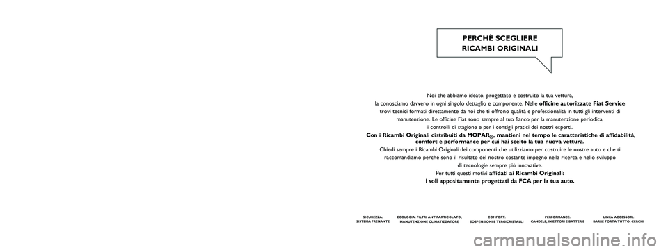 FIAT 124 SPIDER 2021  Libretto Uso Manutenzione (in Italian) Noi che abbiamo ideato, progettato e costruito la tua vettura, 
la conosciamo davvero in ogni singolo dettaglio e componente. Nelle officine autorizzate Fiat Service
trovi tecnici formati direttamente