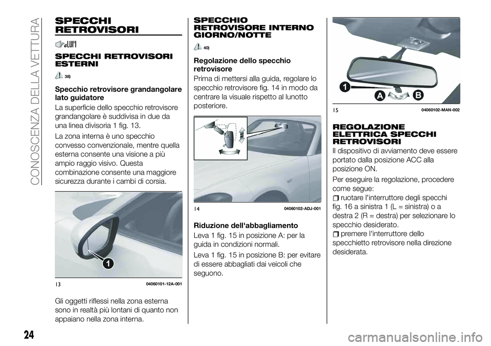FIAT 124 SPIDER 2021  Libretto Uso Manutenzione (in Italian) SPECCHI
RETROVISORI
SPECCHI RETROVISORI
ESTERNI
38)
Specchio retrovisore grandangolare
lato guidatore
La superficie dello specchio retrovisore
grandangolare è suddivisa in due da
una linea divisoria 