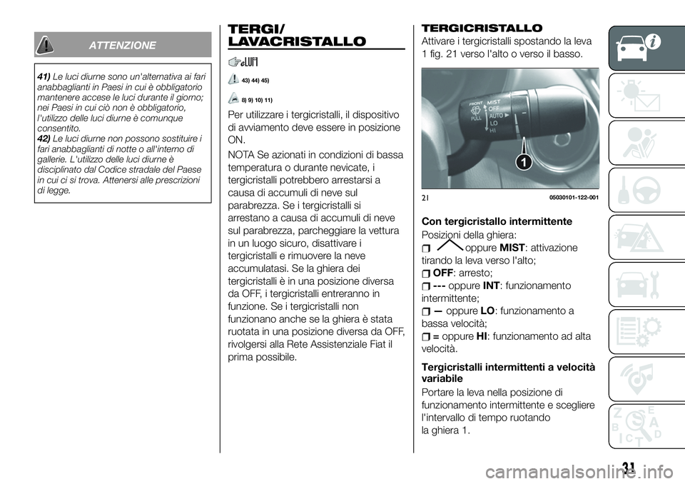 FIAT 124 SPIDER 2021 Libretto Uso Manutenzione (in Italian) ATTENZIONE
41)Le luci diurne sono un'alternativa ai fari
anabbaglianti in Paesi in cui è obbligatorio
mantenere accese le luci durante il giorno;
nei Paesi in cui ciò non è obbligatorio,
l' FIAT 124 SPIDER 2021 Libretto Uso Manutenzione (in Italian) ATTENZIONE
41)Le luci diurne sono un'alternativa ai fari
anabbaglianti in Paesi in cui è obbligatorio
mantenere accese le luci durante il giorno;
nei Paesi in cui ciò non è obbligatorio,
l'