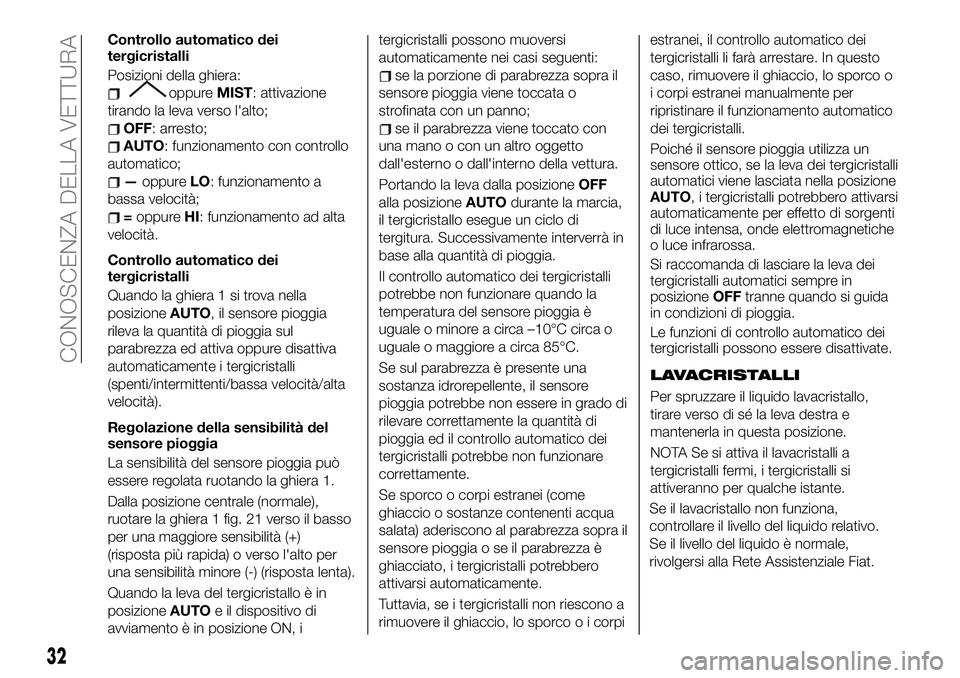 FIAT 124 SPIDER 2021 Libretto Uso Manutenzione (in Italian) Controllo automatico dei
tergicristalli
Posizioni della ghiera:
oppureMIST: attivazione
tirando la leva verso l'alto;
OFF: arresto;
AUTO: funzionamento con controllo
automatico;
—oppureLO: funzi FIAT 124 SPIDER 2021 Libretto Uso Manutenzione (in Italian) Controllo automatico dei
tergicristalli
Posizioni della ghiera:
oppureMIST: attivazione
tirando la leva verso l'alto;
OFF: arresto;
AUTO: funzionamento con controllo
automatico;
—oppureLO: funzi