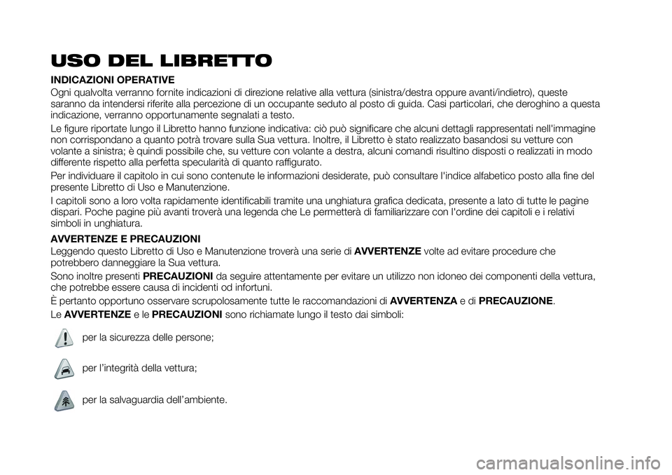 FIAT 124 SPIDER 2021 Libretto Uso Manutenzione (in Italian) USO DEL LIBRETTO
INDICAZIONI OPERATIVE
Ogni qualvolta verranno fornite indicazioni di direzione relative alla vettura (sinistra/destra oppure avanti/indietro), queste
saranno da intendersi riferite al FIAT 124 SPIDER 2021 Libretto Uso Manutenzione (in Italian) USO DEL LIBRETTO
INDICAZIONI OPERATIVE
Ogni qualvolta verranno fornite indicazioni di direzione relative alla vettura (sinistra/destra oppure avanti/indietro), queste
saranno da intendersi riferite al
