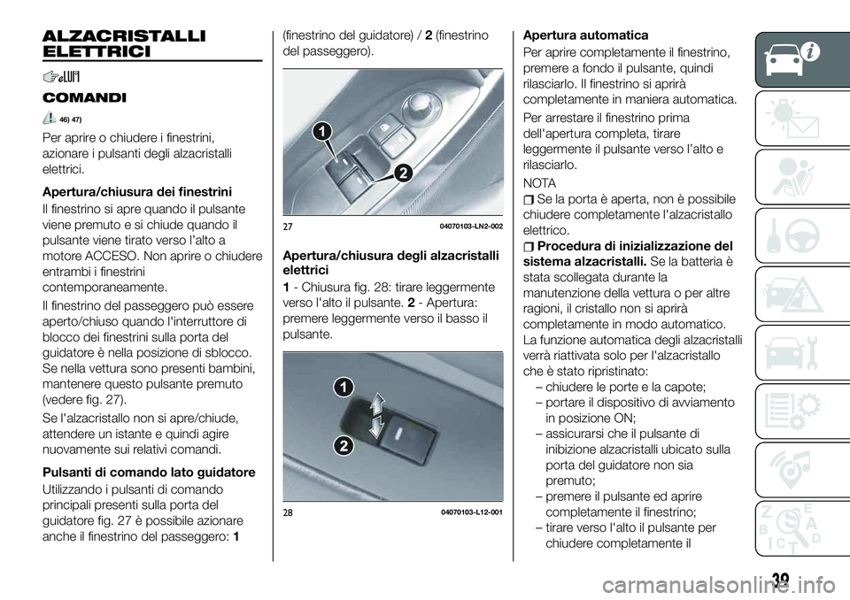 FIAT 124 SPIDER 2021 Libretto Uso Manutenzione (in Italian) ALZACRISTALLI
ELETTRICI
COMANDI
46) 47)
Per aprire o chiudere i finestrini,
azionare i pulsanti degli alzacristalli
elettrici.
Apertura/chiusura dei finestrini
Il finestrino si apre quando il pulsante FIAT 124 SPIDER 2021 Libretto Uso Manutenzione (in Italian) ALZACRISTALLI
ELETTRICI
COMANDI
46) 47)
Per aprire o chiudere i finestrini,
azionare i pulsanti degli alzacristalli
elettrici.
Apertura/chiusura dei finestrini
Il finestrino si apre quando il pulsante