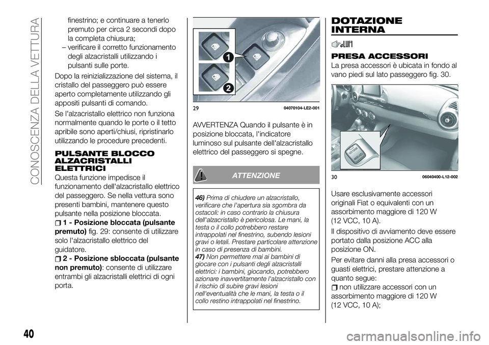 FIAT 124 SPIDER 2021 Libretto Uso Manutenzione (in Italian) finestrino; e continuare a tenerlo
premuto per circa 2 secondi dopo
la completa chiusura;
– verificare il corretto funzionamento
degli alzacristalli utilizzando i
pulsanti sulle porte.
Dopo la reini FIAT 124 SPIDER 2021 Libretto Uso Manutenzione (in Italian) finestrino; e continuare a tenerlo
premuto per circa 2 secondi dopo
la completa chiusura;
– verificare il corretto funzionamento
degli alzacristalli utilizzando i
pulsanti sulle porte.
Dopo la reini
