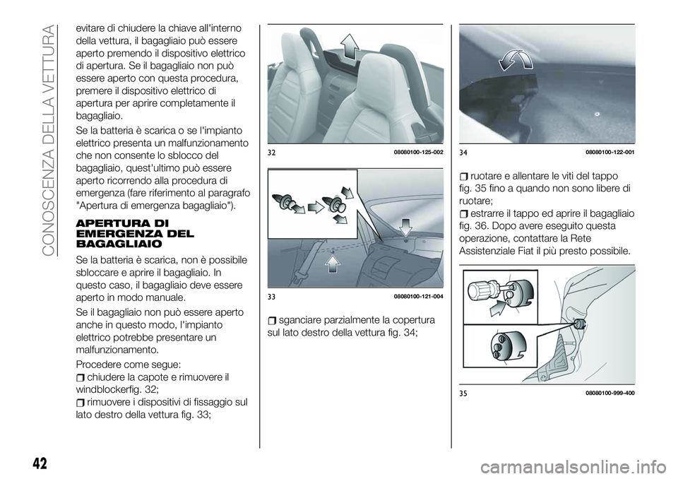 FIAT 124 SPIDER 2021 Libretto Uso Manutenzione (in Italian) evitare di chiudere la chiave all'interno
della vettura, il bagagliaio può essere
aperto premendo il dispositivo elettrico
di apertura. Se il bagagliaio non può
essere aperto con questa procedur FIAT 124 SPIDER 2021 Libretto Uso Manutenzione (in Italian) evitare di chiudere la chiave all'interno
della vettura, il bagagliaio può essere
aperto premendo il dispositivo elettrico
di apertura. Se il bagagliaio non può
essere aperto con questa procedur