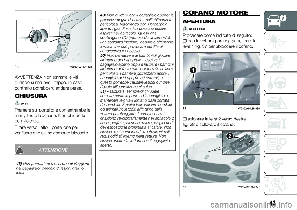 FIAT 124 SPIDER 2021 Libretto Uso Manutenzione (in Italian) AVVERTENZA Non estrarre le viti
quando si rimuove il tappo. In caso
contrario potrebbero andare perse.
CHIUSURA
50) 51)
Premere sul portellone con entrambe le
mani, fino a bloccarlo. Non chiuderlo
con FIAT 124 SPIDER 2021 Libretto Uso Manutenzione (in Italian) AVVERTENZA Non estrarre le viti
quando si rimuove il tappo. In caso
contrario potrebbero andare perse.
CHIUSURA
50) 51)
Premere sul portellone con entrambe le
mani, fino a bloccarlo. Non chiuderlo
con