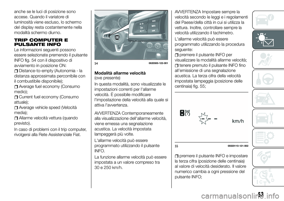 FIAT 124 SPIDER 2021 Libretto Uso Manutenzione (in Italian) anche se le luci di posizione sono
accese. Quando il variatore di
luminosità viene escluso, lo schermo
del display resta costantemente nella
modalità schermo diurno.
TRIP COMPUTER E
PULSANTE INFO
Le FIAT 124 SPIDER 2021 Libretto Uso Manutenzione (in Italian) anche se le luci di posizione sono
accese. Quando il variatore di
luminosità viene escluso, lo schermo
del display resta costantemente nella
modalità schermo diurno.
TRIP COMPUTER E
PULSANTE INFO
Le