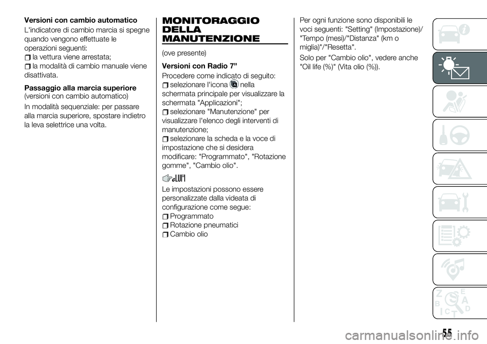 FIAT 124 SPIDER 2021 Libretto Uso Manutenzione (in Italian) Versioni con cambio automatico
L'indicatore di cambio marcia si spegne
quando vengono effettuate le
operazioni seguenti:
la vettura viene arrestata;
la modalità di cambio manuale viene
disattivat FIAT 124 SPIDER 2021 Libretto Uso Manutenzione (in Italian) Versioni con cambio automatico
L'indicatore di cambio marcia si spegne
quando vengono effettuate le
operazioni seguenti:
la vettura viene arrestata;
la modalità di cambio manuale viene
disattivat