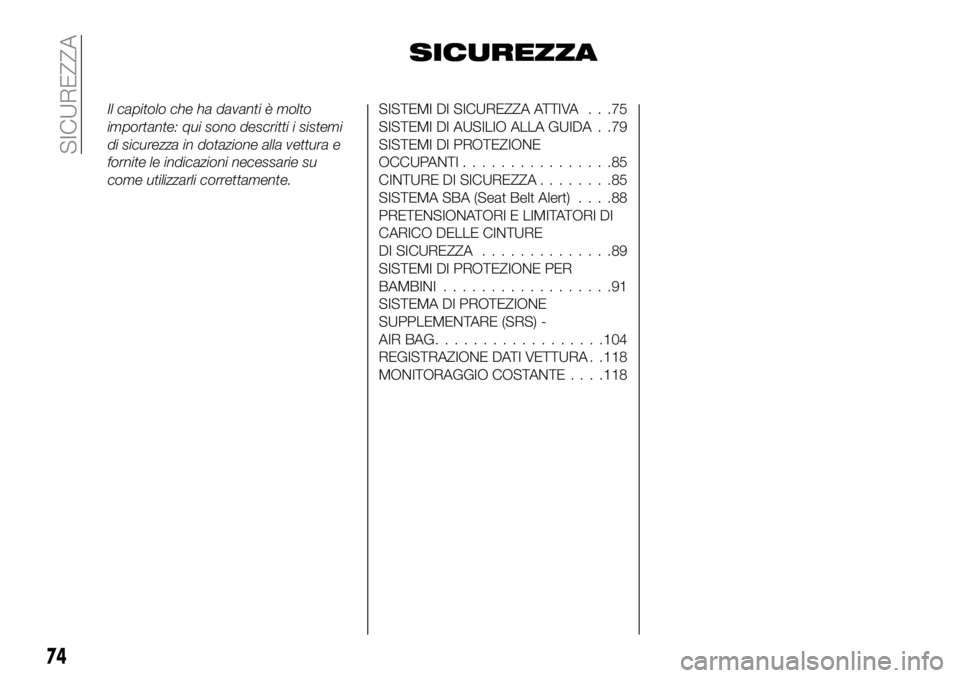 FIAT 124 SPIDER 2019  Libretto Uso Manutenzione (in Italian) SICUREZZA
Il capitolo che ha davanti è molto
importante: qui sono descritti i sistemi
di sicurezza in dotazione alla vettura e
fornite le indicazioni necessarie su
come utilizzarli correttamente.SIST