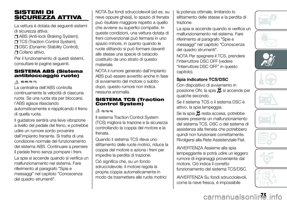 FIAT 124 SPIDER 2021 Libretto Uso Manutenzione (in Italian) SISTEMI DI
SICUREZZA ATTIVA
La vettura è dotata dei seguenti sistemi
di sicurezza attiva:
ABS (Anti-lock Braking System);
TCS (Traction Control System);
DSC (Dynamic Stability Control);
Cofano attivo FIAT 124 SPIDER 2021 Libretto Uso Manutenzione (in Italian) SISTEMI DI
SICUREZZA ATTIVA
La vettura è dotata dei seguenti sistemi
di sicurezza attiva:
ABS (Anti-lock Braking System);
TCS (Traction Control System);
DSC (Dynamic Stability Control);
Cofano attivo