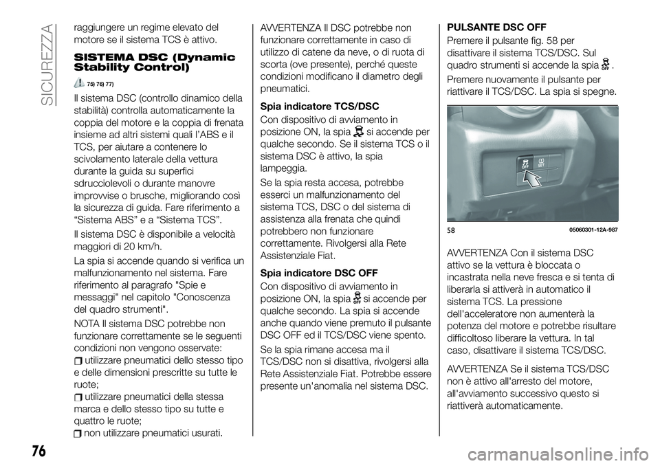 FIAT 124 SPIDER 2021 Libretto Uso Manutenzione (in Italian) raggiungere un regime elevato del
motore se il sistema TCS è attivo.
SISTEMA DSC (Dynamic
Stability Control)
75) 76) 77)
Il sistema DSC (controllo dinamico della
stabilità) controlla automaticamente FIAT 124 SPIDER 2021 Libretto Uso Manutenzione (in Italian) raggiungere un regime elevato del
motore se il sistema TCS è attivo.
SISTEMA DSC (Dynamic
Stability Control)
75) 76) 77)
Il sistema DSC (controllo dinamico della
stabilità) controlla automaticamente