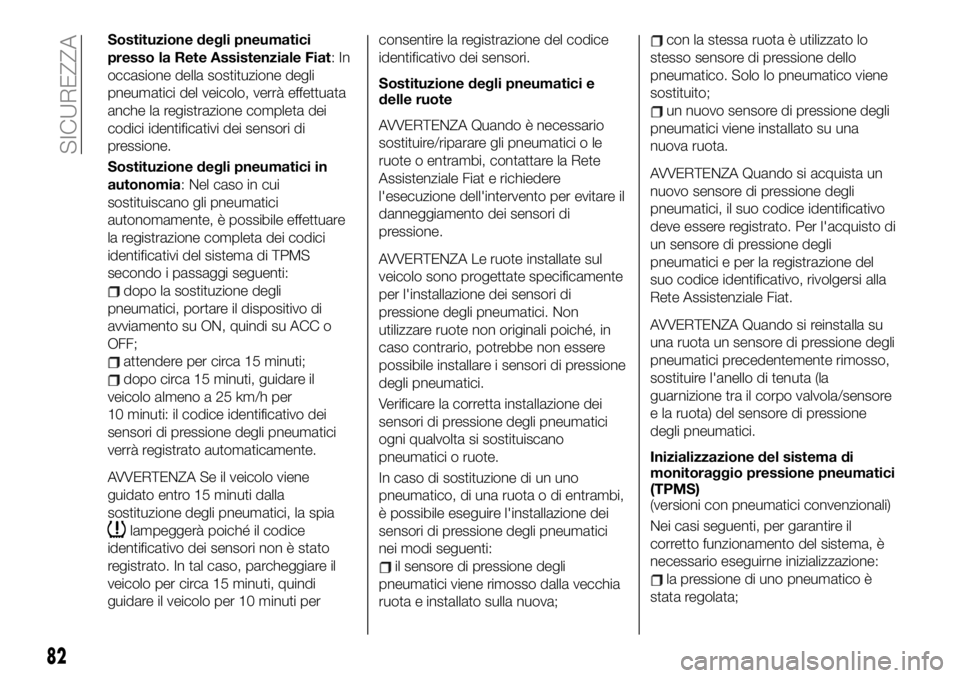 FIAT 124 SPIDER 2021  Libretto Uso Manutenzione (in Italian) Sostituzione degli pneumatici
presso la Rete Assistenziale Fiat:In
occasione della sostituzione degli
pneumatici del veicolo, verrà effettuata
anche la registrazione completa dei
codici identificativ