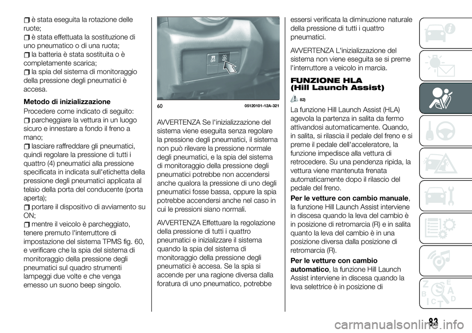FIAT 124 SPIDER 2021  Libretto Uso Manutenzione (in Italian) è stata eseguita la rotazione delle
ruote;
è stata effettuata la sostituzione di
uno pneumatico o di una ruota;
la batteria è stata sostituita o è
completamente scarica;
la spia del sistema di mon