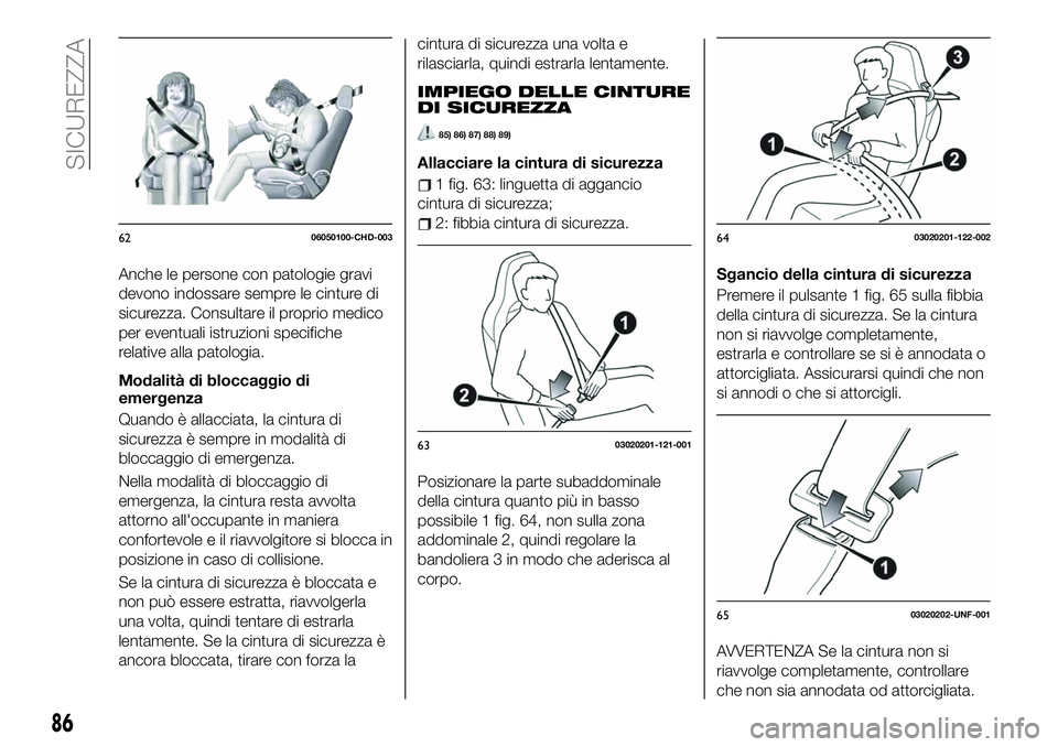 FIAT 124 SPIDER 2021  Libretto Uso Manutenzione (in Italian) Anche le persone con patologie gravi
devono indossare sempre le cinture di
sicurezza. Consultare il proprio medico
per eventuali istruzioni specifiche
relative alla patologia.
Modalità di bloccaggio 