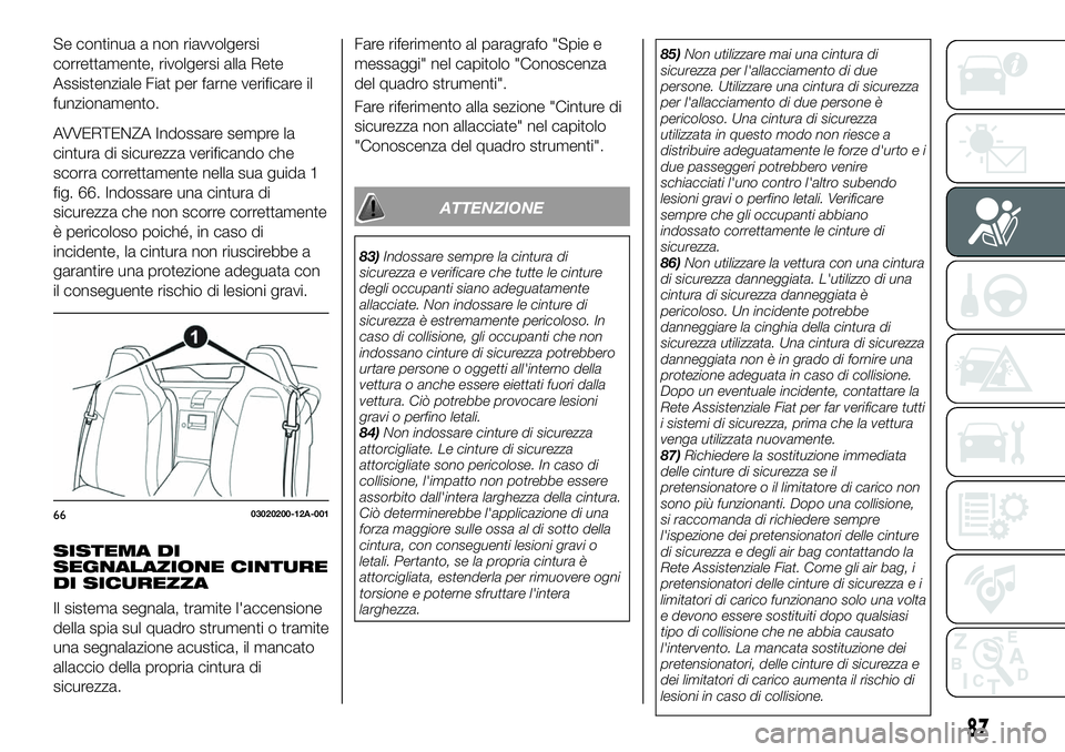 FIAT 124 SPIDER 2021 Libretto Uso Manutenzione (in Italian) Se continua a non riavvolgersi
correttamente, rivolgersi alla Rete
Assistenziale Fiat per farne verificare il
funzionamento.
AVVERTENZA Indossare sempre la
cintura di sicurezza verificando che
scorra FIAT 124 SPIDER 2021 Libretto Uso Manutenzione (in Italian) Se continua a non riavvolgersi
correttamente, rivolgersi alla Rete
Assistenziale Fiat per farne verificare il
funzionamento.
AVVERTENZA Indossare sempre la
cintura di sicurezza verificando che
scorra