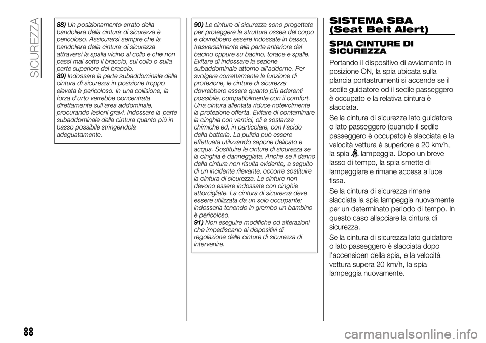 FIAT 124 SPIDER 2021 Libretto Uso Manutenzione (in Italian) 88)Un posizionamento errato della
bandoliera della cintura di sicurezza è
pericoloso. Assicurarsi sempre che la
bandoliera della cintura di sicurezza
attraversi la spalla vicino al collo e che non
pa FIAT 124 SPIDER 2021 Libretto Uso Manutenzione (in Italian) 88)Un posizionamento errato della
bandoliera della cintura di sicurezza è
pericoloso. Assicurarsi sempre che la
bandoliera della cintura di sicurezza
attraversi la spalla vicino al collo e che non
pa