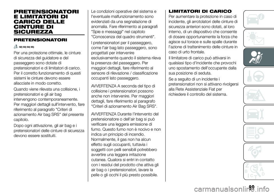 FIAT 124 SPIDER 2021 Libretto Uso Manutenzione (in Italian) PRETENSIONATORI
E LIMITATORI DI
CARICO DELLE
CINTURE DI
SICUREZZA
PRETENSIONATORI
92) 93) 94) 95)
Per una protezione ottimale, le cinture
di sicurezza del guidatore e del
passeggero sono dotate di
pre FIAT 124 SPIDER 2021 Libretto Uso Manutenzione (in Italian) PRETENSIONATORI
E LIMITATORI DI
CARICO DELLE
CINTURE DI
SICUREZZA
PRETENSIONATORI
92) 93) 94) 95)
Per una protezione ottimale, le cinture
di sicurezza del guidatore e del
passeggero sono dotate di
pre