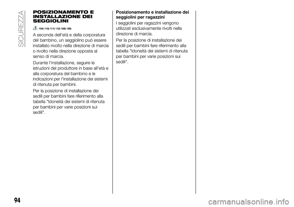 FIAT 124 SPIDER 2019  Libretto Uso Manutenzione (in Italian) POSIZIONAMENTO E
INSTALLAZIONE DEI
SEGGIOLINI
104) 110) 111) 112) 108) 109)
A seconda dell'età e della corporatura
del bambino, un seggiolino può essere
installato rivolto nella direzione di mar