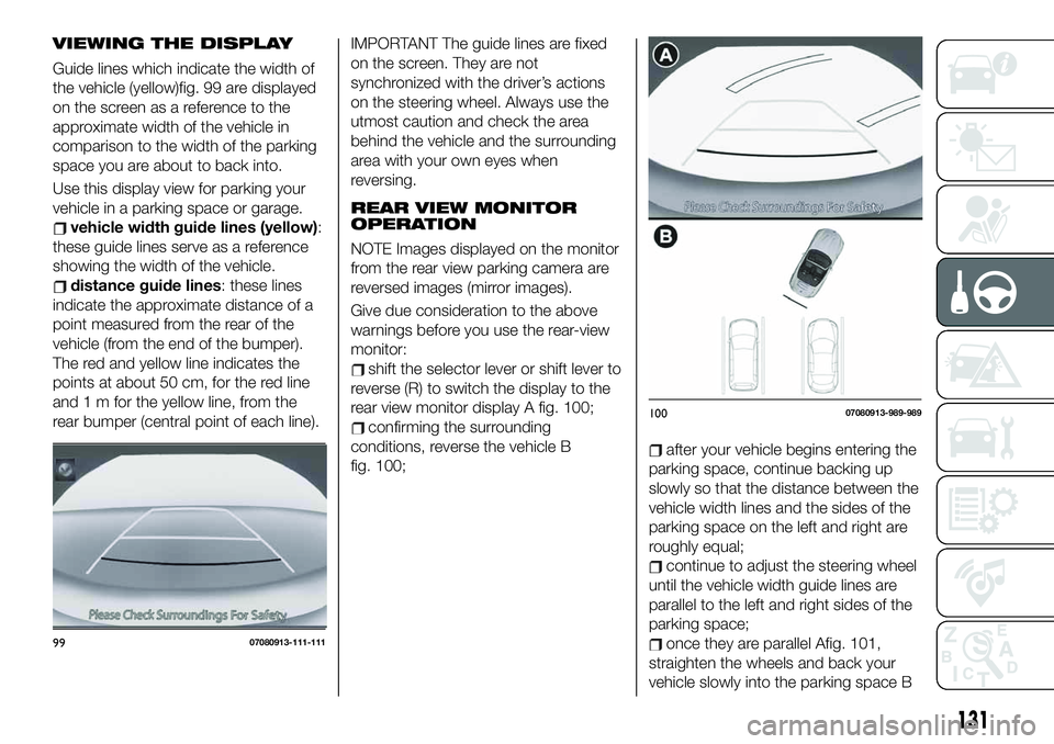 FIAT 124 SPIDER 2019 Owner handbook (in English) VIEWING THE DISPLAY
Guide lines which indicate the width of
the vehicle (yellow)fig. 99 are displayed
on the screen as a reference to the
approximate width of the vehicle in
comparison to the width of FIAT 124 SPIDER 2019 Owner handbook (in English) VIEWING THE DISPLAY
Guide lines which indicate the width of
the vehicle (yellow)fig. 99 are displayed
on the screen as a reference to the
approximate width of the vehicle in
comparison to the width of