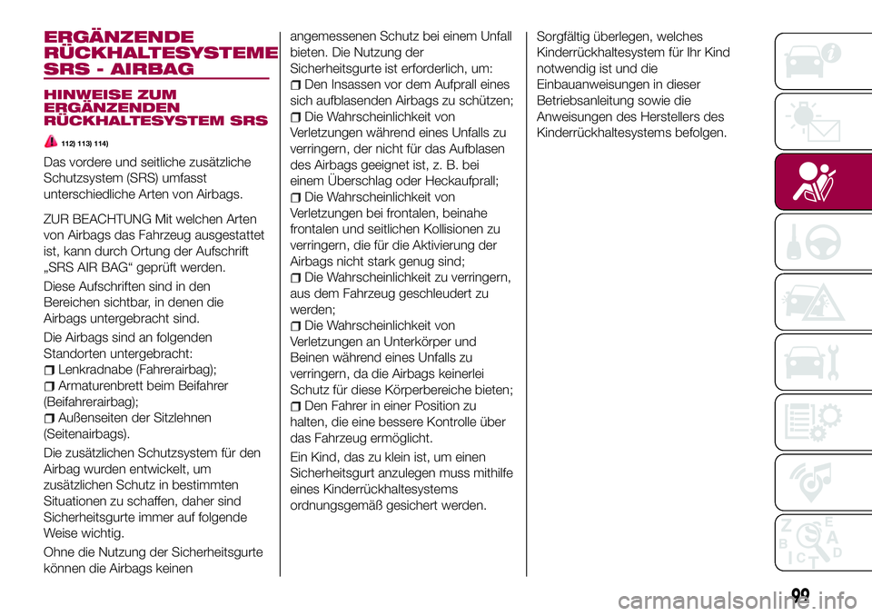 FIAT 124 SPIDER 2018 Betriebsanleitung (in German) ERGÄNZENDE
RÜCKHALTESYSTEME
SRS - AIRBAG
HINWEISE ZUM
ERGÄNZENDEN
RÜCKHALTESYSTEM SRS
112) 113) 114)
Das vordere und seitliche zusätzliche
Schutzsystem (SRS) umfasst
unterschiedliche Arten von Ai FIAT 124 SPIDER 2018 Betriebsanleitung (in German) ERGÄNZENDE
RÜCKHALTESYSTEME
SRS - AIRBAG
HINWEISE ZUM
ERGÄNZENDEN
RÜCKHALTESYSTEM SRS
112) 113) 114)
Das vordere und seitliche zusätzliche
Schutzsystem (SRS) umfasst
unterschiedliche Arten von Ai