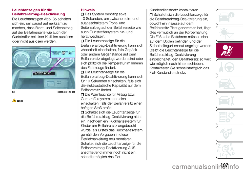 FIAT 124 SPIDER 2018 Betriebsanleitung (in German) Leuchtanzeigen für die
Beifahrerairbag-Deaktivierung
Die Leuchtanzeigen Abb. 85 schalten
sich ein, um darauf aufmerksam zu
machen, dass Front- und Seitenairbag
auf der Beifahrerseite wie auch der
Gur FIAT 124 SPIDER 2018 Betriebsanleitung (in German) Leuchtanzeigen für die
Beifahrerairbag-Deaktivierung
Die Leuchtanzeigen Abb. 85 schalten
sich ein, um darauf aufmerksam zu
machen, dass Front- und Seitenairbag
auf der Beifahrerseite wie auch der
Gur