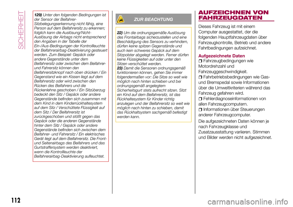 FIAT 124 SPIDER 2018  Betriebsanleitung (in German) 129)Unter den folgenden Bedingungen ist
der Sensor der Beifahrer-
Sitzbelegungserkennung nicht fähig, eine
Person auf dem Beifahrersitz zu erkennen;
folglich kann die Auslösung/Nicht-
Auslösung der