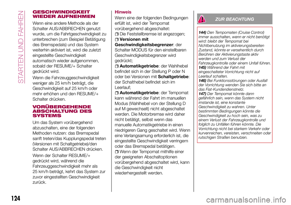 FIAT 124 SPIDER 2018  Betriebsanleitung (in German) GESCHWINDIGKEIT
WIEDER AUFNEHMEN
Wenn eine andere Methode als der
Schalter AUS/ABBRECHEN genutzt
wurde, um die Fahrtgeschwindigkeit zu
unterbrechen (zum Beispiel Betätigung
des Bremspedals) und das S