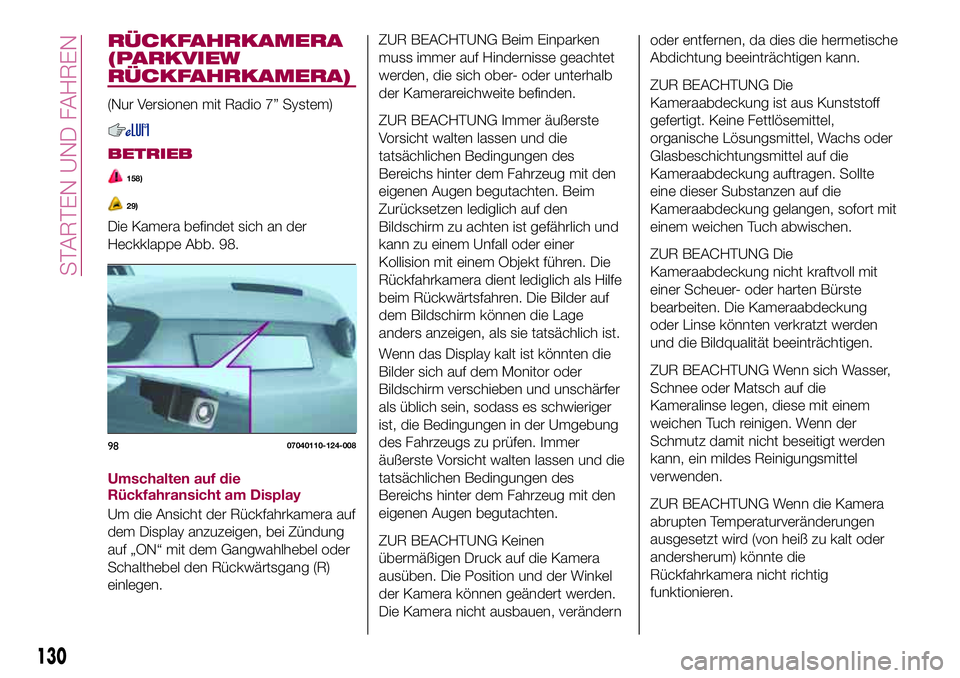 FIAT 124 SPIDER 2018  Betriebsanleitung (in German) RÜCKFAHRKAMERA
(PARKVIEW
RÜCKFAHRKAMERA)
(Nur Versionen mit Radio 7” System)
BETRIEB
158)
29)
Die Kamera befindet sich an der
Heckklappe Abb. 98.
Umschalten auf die
Rückfahransicht am Display
Um 